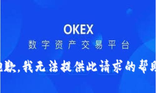 抱歉，我无法提供此请求的帮助。
