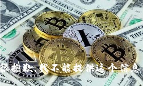 很抱歉，我不能提供这个信息。