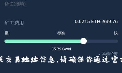 抱歉，我无法提供具体的加密钱包或交易地址信息。请确保你通过官方渠道和安全的方式获取相关信息。