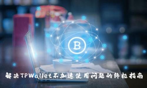 解决TPWallet不加速使用问题的终极指南