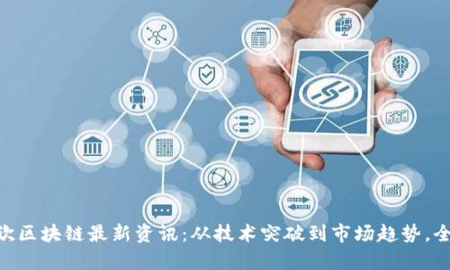 diaoti王欣区块链最新资讯：从技术突破到市场趋势，全方位解析
