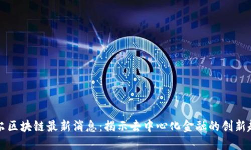 贝尔区块链最新消息：揭示去中心化金融的创新趋势