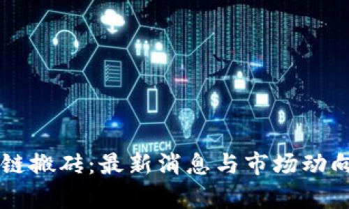 区块链搬砖：最新消息与市场动向分析