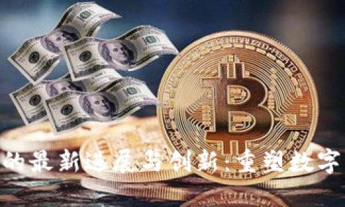 POC区块链的最新进展与创新：重塑数字资产的未来