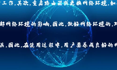 关于“tpwallet会被断网么”的问题，我们可以从多个角度来分析。tpwallet是一款流行的数字钱包，特别是在加密货币领域。这种钱包的主要功能是存储、管理和交易各种数字资产，但在使用过程中可能会涉及到网络连接等问题。以下是对该话题的详细探讨。

tpwallet的工作原理
tpwallet作为一款数字钱包，其核心功能依赖于网络的稳定性。它需要连接到区块链网络，以便用户能够查询到账户余额、发送和接收加密货币等操作。当网络连接不稳定或者断网时，用户就无法正常使用这些功能。

断网的可能原因
tpwallet可能会遭遇断网问题的原因有很多。首先，用户的本地网络环境可能出现问题，例如路由器故障、ISP（互联网服务提供商）维护或其他技术故障。其次，tpwallet链接的区块链网络本身也可能出现故障，造成连接中断。此外，用户所在的位置，例如偏远地区，网络覆盖不全，也可能影响使用体验。

tpwallet的离线模式
值得一提的是，tpwallet中某些功能可能具备一定的离线使用能力。例如，用户仍然可以查看本地存储的资产信息或历史交易记录。尽管如此，任何需要和区块链进行交互的功能都必须在网络连接恢复后才能使用。

如何解决网络问题
如果你在使用tpwallet时遇到断网问题，可以尝试以下几种方式来解决。首先，检查你的网络连接，确保Wi-Fi或者移动数据正常工作。其次，重启路由器或更换网络环境。如果你使用的是VPN，尝试断开VPN连接，并查看是否能恢复网络。

常见的用户反馈与建议
许多tpwallet的用户在论坛和社交媒体上分享了他们的使用经验。很少有用户提到因软件本身导致的断网问题，更多是由于外部网络环境的影响。因此，做好网络环境的，对使用体验的提升至关重要。此外，用户还建议定期更新tpwallet，以获得最新的功能和更好的兼容性。

总结
总的来说，tpwallet是否会被断网并不是由软件本身决定的，而是与用户的网络状况以及所链接的区块链网络的稳定性密切相关。因此，在使用过程中，用户要养成良好的网络使用习惯，并适时关注软件的更新和维护信息，以确保数字资产的安全和交易的顺利进行。

以上是关于tpwallet会否断网的详细探讨，希望对tpwallet的使用情况有所帮助。如果有其他问题，欢迎继续提问。