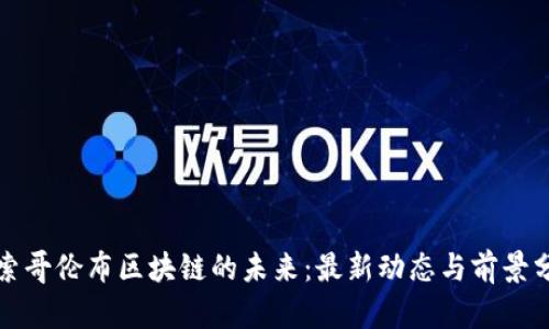 探索哥伦布区块链的未来：最新动态与前景分析