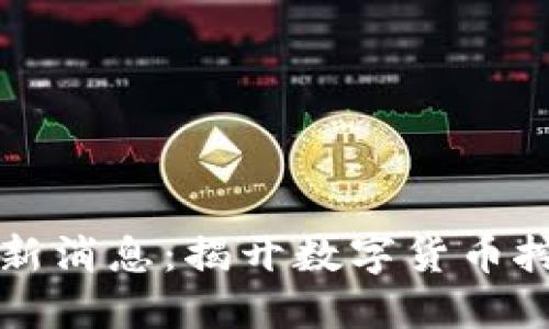区块链矿哥最新消息：揭开数字货币挖矿的神秘面纱