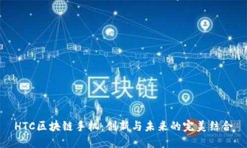 HTC区块链手机：创新与未来的完美结合