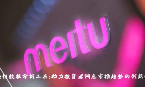 最新区块链数据分析工具：助力投资者洞悉市场趋势的创新解决方案
