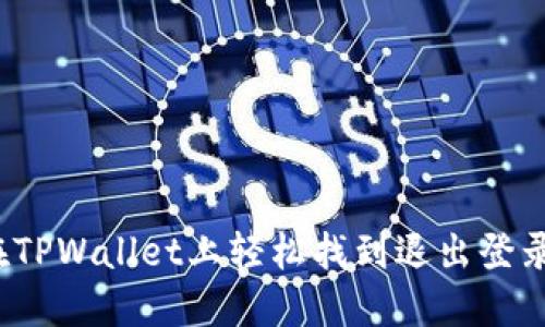 如何在TPWallet上轻松找到退出登录选项？