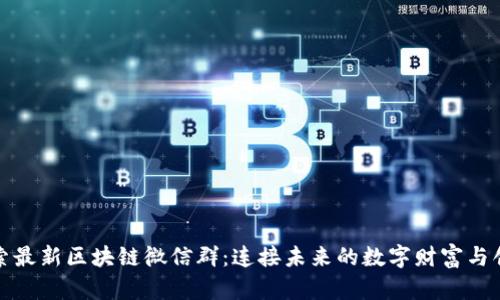 探索最新区块链微信群：连接未来的数字财富与创新
