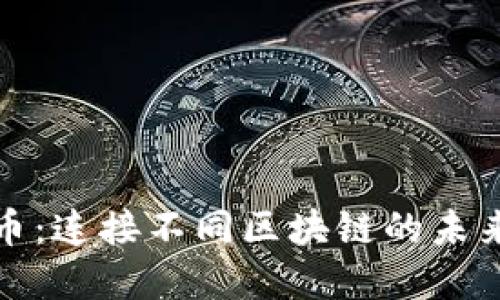 揭秘区块链桥币：连接不同区块链的未来金融解决方案