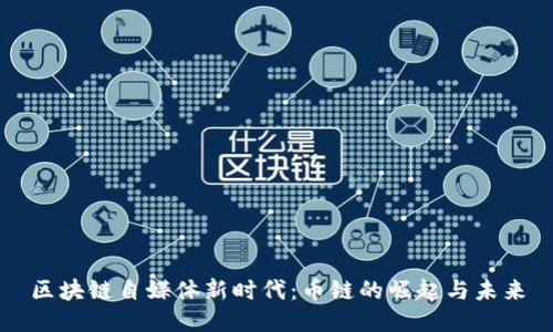 区块链自媒体新时代：币链的崛起与未来