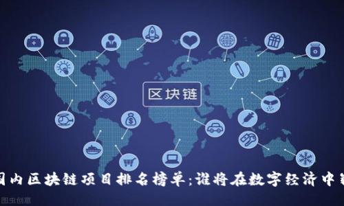 歌   
2023年国内区块链项目排名榜单：谁将在数字经济中崭露头角？