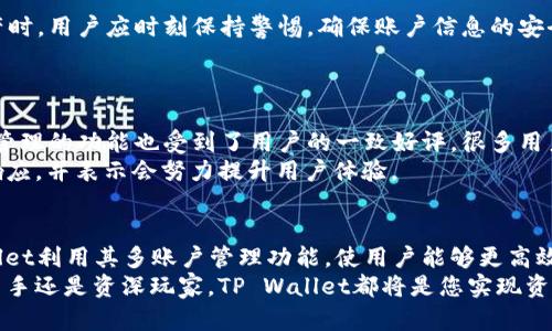 两个账户能用一个TP Wallet吗？解析TP Wallet的多账户管理功能
TP Wallet, 多账户管理, 加密钱包, 账户安全/guanjianci

引言
在当今数字化迅速发展的时代，很多人都在寻找安全便捷的方式来管理他们的加密资产。TP Wallet，作为其中一款备受关注的数字钱包，承诺可以提供用户友好的体验。然而，许多人在使用TP Wallet的过程中产生了一个疑问：两个账户能用一个TP Wallet吗？在这篇文章中，我们将深入探讨这个问题，并为您提供关于多账户管理的详尽解读。

TP Wallet简介
TP Wallet是一款支持多种加密货币的数字钱包，具有安全性高、易于操作的特点。用户可以将其资金安全地存储在一个地方，同时享受多种区块链技术带来的便利。TP Wallet不仅支持常见的比特币、以太坊等主流数字货币，还支持众多较小规模的加密资产，满足不同用户的需求。

多账户管理功能的概述
首先，需要明确的是，TP Wallet支持创建多个钱包账户。这一功能特别适合那些希望将不同的资产分开管理的用户。例如，您可能希望将投资资产与日常交易资金分开，以便于管理与分析。
在TP Wallet中，用户可以通过简单的步骤创建新的钱包。这种多账户管理的灵活性使得用户能够有效地组织自己的资金，提高财务管理的效率。这对于频繁进行交易或拥有多种投资策略的用户来说，尤其重要。

一个TP Wallet能否管理多个账户？
回答这个问题，首先要理解TP Wallet的设计初衷。TP Wallet的多账户功能并不是仅为一个用户设计的，而是为了帮助用户更好地控制和管理他们的资产。换句话说，一个TP Wallet可以管理多个账户，而这些账户可以是同一用户的，也可以是不同用户的。
因此，如果您和您的朋友或家人都想使用TP Wallet，只要每个人都注册自己的账户，并在自己的设备上登录，理论上是可以共享同一个钱包的。这种设计不仅提高了钱包的可访问性，也促进了用户之间的资产分享与交易。

如何在TP Wallet中创建多个账户？
创建多个账户的过程相对简单。以下是步骤：
ol
  li首先，下载并安装TP Wallet应用程序，确保您使用的是最新版本。/li
  li打开TP Wallet，点击注册或登录。若您是新用户，按照提示完成注册。/li
  li登录后，进入钱包管理页面，在“账户”选项中选择“添加账户”。/li
  li按照提示填写相关信息，例如账户名称、密码等，完成新账户的创建。/li
/ol
通过上述步骤，您就可以在TP Wallet中轻松地创建多个账户，实现更高效的资产管理。

使用多个账户的好处
那么，为什么要在TP Wallet中使用多个账户呢？这其中的好处不容小觑：
ul
  listrong资产隔离：/strong将不同的资产分类管理，可以有效防止损失。例如，您可以将高风险投资与稳定资产分开管理，以降低整体风险。/li
  listrong财务清晰：/strong多个账户的管理有助于清晰地了解各个账户的资金流动，方便做出数据分析和决策。/li
  listrong安全性增强：/strong如果一个账户被盗或丢失，这并不会影响到其他账户，增强了整体安全性。/li
/ul

账户安全与隐私保护
在使用TP Wallet时，账户安全性至关重要。TP Wallet为用户提供了多重安全保护措施，例如双重身份验证、端到端加密等。在使用多个账户管理资产时，用户应时刻保持警惕，确保账户信息的安全。
建议用户定期更换密码，并启用安全提醒功能。同时，避免使用公共网络环境登录钱包，保护您的个人信息不被泄露。

用户反馈与使用体验
不少用户在使用TP Wallet的过程中给出了积极的反馈。他们认为，TP Wallet的用户界面友好，操作简单，让新手用户也能够快速上手。同时，多账户管理的功能也受到了用户的一致好评。很多用户表示，这一功能让他们的资产管理变得轻松且高效。
当然，也有一些用户提出了一些改进建议，例如希望TP Wallet能支持更多的加密资产，以及增加更多的安全保护措施。开发团队对于这些反馈积极响应，并表示会努力提升用户体验。

总结
综上所述，一个TP Wallet可以管理多个账户，这为用户提供了极大的便利性。在日益复杂的加密市场中，灵活的资产管理方式是不可或缺的。TP Wallet利用其多账户管理功能，使用户能够更高效地组织和管理他们的资金。
如果您还在犹豫是否采用TP Wallet，那么现在或许是时候行动了。希望本文能为您解答疑惑，并为您的数字资产管理提供有价值的参考。无论您是新手还是资深玩家，TP Wallet都将是您实现资产增值的重要助手。
