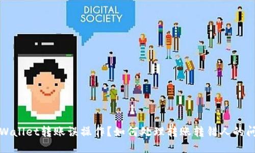 TPWallet转账误操作？如何处理转账转错人的问题