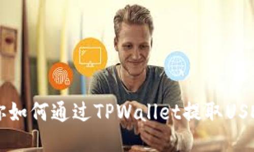 一步步教你如何通过TPWallet提取USDT到火币网