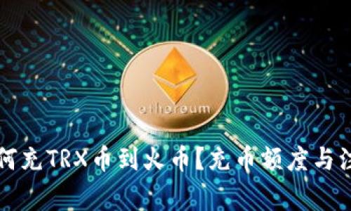 tpwallet如何充TRX币到火币？充币额度与注意事项解析