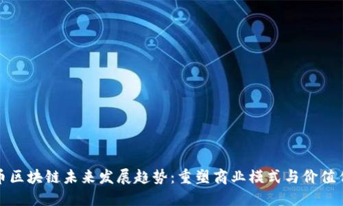 无币区块链未来发展趋势：重塑商业模式与价值传递