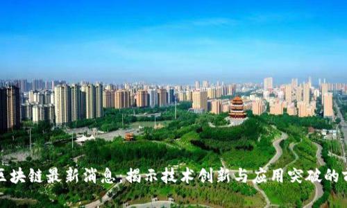 贵州省区块链最新消息：揭示技术创新与应用突破的前沿动态