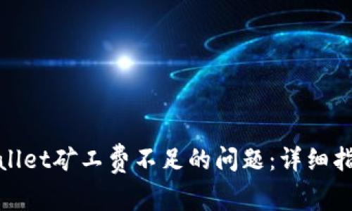 如何解决tpwallet矿工费不足的问题：详细指南与实用技巧