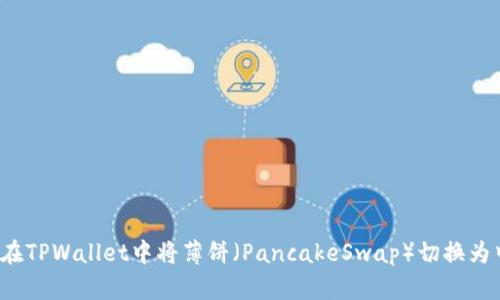 如何在TPWallet中将薄饼（PancakeSwap）切换为中文？