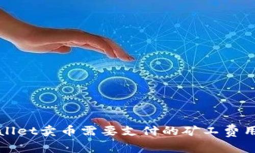 TPWallet卖币需要支付的矿工费用详解