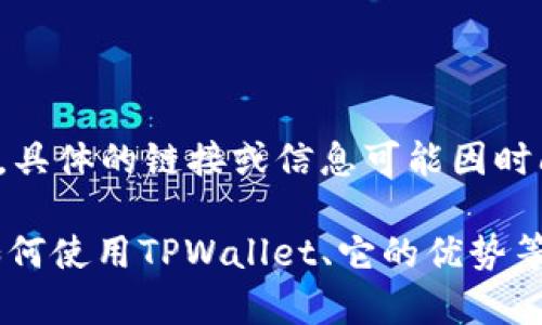 TPWallet的HT（Heterogeneous Token）是TPWallet中用于管理和交易多种不同区块链资产的一个创新功能。具体的链接或信息可能因时间、版本或区域而有所不同，建议直接访问TPWallet的官方网站或官方社交媒体渠道以获取最新和准确的信息。

如果你需要进一步的信息或具体的功能介绍，请访问他们的官网或者相关的说明文档。如果有其他问题，例如如何使用TPWallet、它的优势等，欢迎继续提问。