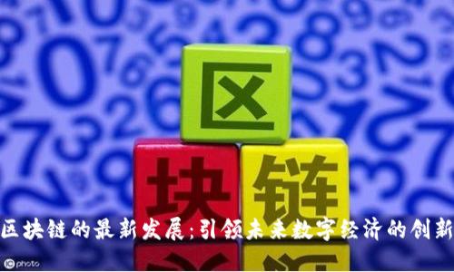 雄安区块链的最新发展：引领未来数字经济的创新之路