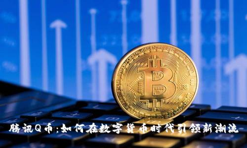 腾讯Q币：如何在数字货币时代引领新潮流