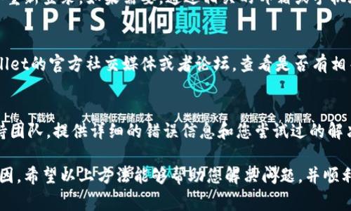 如果您在使用TPWallet时遇到授权不了的问题，可能是由于多种原因造成的。以下是一些常见的故障排除步骤，可以帮助您诊断并解决问题。

1. 检查网络连接
首先，确保您的设备连接到互联网。如果网络不稳定或中断，会导致TPWallet无法进行授权。您可以尝试重启路由器或切换到其他网络进行测试。

2. 更新TPWallet应用
确保您使用的是TPWallet的最新版本。应用的更新通常会修复一些已知错误和兼容性问题。前往应用商店检查是否有可用的更新，及时下载并安装最新版本。

3. 检查权限设置
TPWallet需要特定的权限才能正常运行，例如访问网络和存储。请前往设备的设置，查看TPWallet的权限设置，并确保所有必要的权限都已开启。如果权限不完整，尝试重新授权应用。

4. 清除应用缓存和数据
缓存文件可能导致应用出现不稳定或错误。您可以尝试在设备设置中找到TPWallet，清除其缓存和数据。当然，清除数据可能会删除您的个人设置和账户信息，请确保您已备份必要的信息。

5. 重新登录账户
有时，重新登录账户可以解决授权问题。登出您的TPWallet账户，然后再重新登录。如果需要，通过相关的邮箱或手机验证您是账户的持有者。

6. 检查服务器状态
TPWallet可能会因为服务器维护或故障而无法授权。您可以访问TPWallet的官方社交媒体或者论坛，查看是否有相关的更新或通知。

7. 联系客服支持
如果经过以上方法仍然无法解决问题，建议您联系TPWallet的客服支持团队。提供详细的错误信息和您尝试过的解决方法，将帮助他们更快地为您提供支持。

在处理TPWallet授权不了的问题时，请保持冷静，并逐步排查可能的原因。希望以上方法能够帮助您解决问题，并顺利使用TPWallet进行数字资产管理。