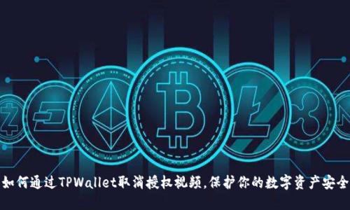 如何通过TPWallet取消授权视频，保护你的数字资产安全