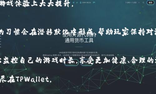 TPWallet游戏时间开启指南：轻松管理您的游戏体验
TPWallet, 游戏时间, 区块链游戏, 电子钱包/guanjianci

什么是TPWallet？
TPWallet，作为一款区块链数字资产钱包，提供了安全、便捷的管理方式，尤其适合喜爱区块链游戏的玩家。在TPWallet中，玩家不仅可以管理他们的数字资产，还可以享受到与区块链游戏相关的各种功能，比如游戏时间的管理。

为什么要开启游戏时间？
游戏时间的管理，对于很多玩家来说，就像是掌握了一种游戏的节奏。通过合理安排游戏时间，玩家可以更好地体验游戏的乐趣，而不至于沉迷其中。开启游戏时间功能，可以帮助玩家监控自己在游戏中的停留时间，为其提供更健康的游戏环境。

如何在TPWallet中打开游戏时间？
接下来，让我们一步步来了解如何在TPWallet中打开游戏时间功能，确保您能够享受到最佳的游戏体验。

h4步骤一：下载并安装TPWallet/h4
首先，您需要在您的移动设备上下载TPWallet。可以通过应用商店或者官网进行下载。安装完成后，打开应用程序并创建或导入您的钱包。

h4步骤二：进入游戏设置/h4
在成功登录TPWallet后，您会看到一个清晰且易于导航的界面。点击首页的“游戏”选项，您将看到支持的游戏列表。选择您想要玩的游戏，并进入该游戏的设置界面。

h4步骤三：开启游戏时间/h4
在游戏设置中，您会找到“游戏时间管理”选项。点击这个选项后，您将看到有关游戏时间的详细信息和设置。选择“开启游戏时间”功能，并根据您的需求设置时间限制。

h4步骤四：保存设置/h4
完成设置后，记得保存您的选择。这样，当您下次进入游戏时，系统将会自动监控您的游戏时间，并在达到预设时间时给予提醒。

游戏时间管理的好处
通过TPWallet的游戏时间管理功能，您将能更好地控制自己在游戏中的投入。此外，合理的游戏时间安排不仅可以提升游戏的趣味性，还能避免过度沉迷，保持良好的生活习惯。

h4提高游戏效率/h4
明确的时间限制可以帮助玩家集中注意力，在有限的时间内更高效地进行游戏。无论是完成任务还是参与对战，合理的时间管理可以让玩家在游戏体验上大大提升。

h4保持健康的游戏习惯/h4
在数字化生活中，“沉迷”这个词早已成为一个社会问题。通过TPWallet的游戏时间管理功能，玩家可以自觉控制游戏时长，维护身心健康。良好的习惯会在潜移默化中形成，帮助玩家保持对游戏的热爱，而不会陷入无尽的游戏循环。

总结
总的来说，TPWallet不仅仅是一个简单的数字资产管理工具，更是一个帮助玩家提升游戏体验的实用平台。通过开启游戏时间功能，您可以轻松监控自己的游戏时长，享受更加健康、合理的游戏生活。记住，游戏的乐趣在于适度，而不是沉迷。希望这篇指南能够帮助您顺利打开游戏时间，修改自己的游戏方式，开启不一样的游戏旅程。

无论您是在追求竞技排名，还是单纯享受游戏中的乐趣，记得合理安排时间，才能在虚拟与现实之间寻找出最佳的平衡点。乐在其中，享受游戏，尽在TPWallet。