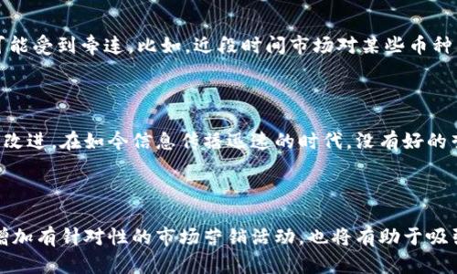 tpwallet更新后的市场状态分析

随着区块链技术的迅速发展，数字资产钱包、加密货币交易所等工具也在不断更新迭代。tpwallet作为一款备受瞩目的数字钱包，近期进行了版本更新。然而，不少用户却发现，更新后的tpwallet似乎在市场上失去了往日的热度和活跃度。究其原因，或许可以从多个角度进行分析。

一、产品定位的变化

首先，tpwallet在更新之前可能进行了产品定位的调整。这种调整可能导致用户群体的转变。例如，更新后可能更注重安全性和隐私性，使得一些原本关注便利性和用户体验的投资者感到不满。此外，更新后增加的复杂功能可能让新用户难以适应，从而影响了用户的留存率。

二、竞争激烈的市场环境

其次，整个数字资产市场竞争异常激烈。随着越来越多的新钱包和交易平台的出现，用户的选择也变得丰富起来。如果tpwallet在更新后未能有效突出自身的独特卖点，吸引用户的注意力，必然会导致市场份额的下降。用户偏好的变化以及对新功能的追求，亦会对tpwallet的市场地位产生影响。

三、更新后的用户反馈

再者，用户对tpwallet更新后的反馈也值得关注。若是更新后的用户体验不佳，出现了频繁的bug和问题，这都会直接影响用户的使用意愿。例如，交易的延迟、界面的不友好、功能的不稳定等问题，都会令用户感到失望。当用户的负面情绪累积到一定程度，自然就会导致市场活跃度的降低。

四、市场整体趋势

此外，数字资产市场本身的趋势也可能影响tpwallet的市场表现。在市场波动或整体不景气的情况下，即使是技艺高超的钱包应用也可能受到牵连。比如，近段时间市场对某些币种的关注度下降，用户的投资积极性降低，直接影响了交易的频率与量。

五、缺乏市场营销

最后，tpwallet或许在市场营销方面的努力不足。更新后，尽管功能升级，但如果未能有效宣传和推广，用户就难以及时得知新的功能和改进。在如今信息传播迅速的时代，没有好的营销策略，产品再好也容易被埋没。

总结与展望

综上所述，tpwallet更新后市场冷淡的原因是多方面的，研发团队需要深入研究用户反馈、把握市场动态、不断产品功能和体验。此外，增加有针对性的市场营销活动，也将有助于吸引新用户，实现用户群体的有效增长。面向未来，只有不断适应市场变化，提升用户满意度，tpwallet才能重新夺回市场的关注与活跃度。