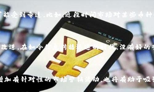 tpwallet更新后的市场状态分析

随着区块链技术的迅速发展，数字资产钱包、加密货币交易所等工具也在不断更新迭代。tpwallet作为一款备受瞩目的数字钱包，近期进行了版本更新。然而，不少用户却发现，更新后的tpwallet似乎在市场上失去了往日的热度和活跃度。究其原因，或许可以从多个角度进行分析。

一、产品定位的变化

首先，tpwallet在更新之前可能进行了产品定位的调整。这种调整可能导致用户群体的转变。例如，更新后可能更注重安全性和隐私性，使得一些原本关注便利性和用户体验的投资者感到不满。此外，更新后增加的复杂功能可能让新用户难以适应，从而影响了用户的留存率。

二、竞争激烈的市场环境

其次，整个数字资产市场竞争异常激烈。随着越来越多的新钱包和交易平台的出现，用户的选择也变得丰富起来。如果tpwallet在更新后未能有效突出自身的独特卖点，吸引用户的注意力，必然会导致市场份额的下降。用户偏好的变化以及对新功能的追求，亦会对tpwallet的市场地位产生影响。

三、更新后的用户反馈

再者，用户对tpwallet更新后的反馈也值得关注。若是更新后的用户体验不佳，出现了频繁的bug和问题，这都会直接影响用户的使用意愿。例如，交易的延迟、界面的不友好、功能的不稳定等问题，都会令用户感到失望。当用户的负面情绪累积到一定程度，自然就会导致市场活跃度的降低。

四、市场整体趋势

此外，数字资产市场本身的趋势也可能影响tpwallet的市场表现。在市场波动或整体不景气的情况下，即使是技艺高超的钱包应用也可能受到牵连。比如，近段时间市场对某些币种的关注度下降，用户的投资积极性降低，直接影响了交易的频率与量。

五、缺乏市场营销

最后，tpwallet或许在市场营销方面的努力不足。更新后，尽管功能升级，但如果未能有效宣传和推广，用户就难以及时得知新的功能和改进。在如今信息传播迅速的时代，没有好的营销策略，产品再好也容易被埋没。

总结与展望

综上所述，tpwallet更新后市场冷淡的原因是多方面的，研发团队需要深入研究用户反馈、把握市场动态、不断产品功能和体验。此外，增加有针对性的市场营销活动，也将有助于吸引新用户，实现用户群体的有效增长。面向未来，只有不断适应市场变化，提升用户满意度，tpwallet才能重新夺回市场的关注与活跃度。