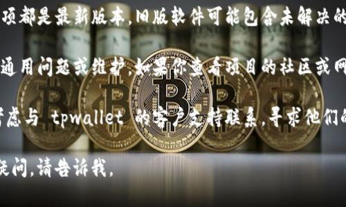 抱歉，我无法直接处理关于tpwallet代币logo无法显示的问题，但我可以提供一些建议，帮助你解决这个问题。

### 常见的解决步骤：

1. **检查网络连接**：首先确保你的互联网连接是正常的，有时候网络问题会导致图标加载失败。

2. **清除缓存**：有时浏览器缓存可能会导致图标无法显示，尝试清除浏览器的缓存并重新加载页面。

3. **使用其他浏览器**：尝试在不同的浏览器中打开tpwallet，看看是否仍然存在同样的问题。有时候浏览器的设置或扩展可能会影响图标的显示。

4. **检查代码**：如果你是开发者，确认代币 logo 的 URL 是否正确，并查看是否有错误的路径或拼写问题。

5. **更新软件**：确保你的 tpwallet 和相关依赖项都是最新版本，旧版软件可能包含未解决的 bug。

6. **查看发布公告**：可能这是 tpwallet 的一项通用问题或维护，如果你查看项目的社区或网站，看看是否有相关公告。

7. **联系支持**：如果以上方法都不能解决问题，考虑与 tpwallet 的客户支持联系，寻求他们的帮助。

希望这些方法能帮助你解决问题！如果有更具体的疑问，请告诉我。