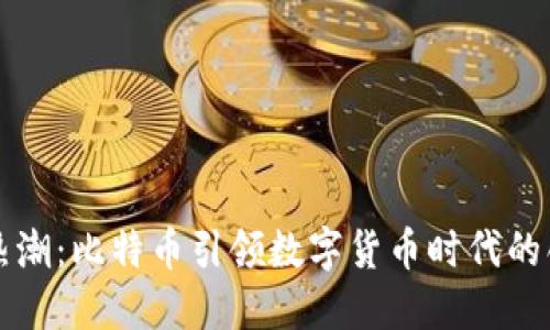区块链热潮：比特币引领数字货币时代的创新浪潮