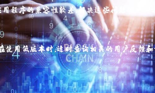 如何下载低版本TPWallet：完整指南

在当今数字资产管理工具中，TPWallet因其用户友好的界面和强大的功能而广受欢迎。然而，有些用户可能会因各种原因希望下载低版本的TPWallet。是否因为兼容性问题，还是为了使用某些特定的功能或修复错误，获取旧版本的应用程序并不复杂。本文将详细介绍如何下载低版本TPWallet。

第一步：了解TPWallet的版本历史

在开始下载之前，了解TPWallet的版本历史是至关重要的。每个版本都有其独特的功能和修复的bug，因此，了解不同版本的变化，可以帮助用户选择最适合自己的版本。通常，应用程序的版本更新会在官方网站或相关的社交媒体平台上发布，用户可以通过这些渠道获得版本更新的详细信息。

第二步：访问TPWallet官网

下载低版本TPWallet的最可靠途径是访问TPWallet的官方网站。网站上不仅提供最新版的下载链接，还可能提供以前版本的存档。用户应该进入官方页面，通常的路径是：a href=