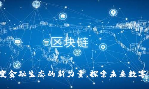 晨鑫区块链：改变金融生态的新力量，探索未来数字货币的无限可能