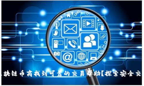 如何通过区块链币商找到可靠的交易帮助？探索安全交易的新途径