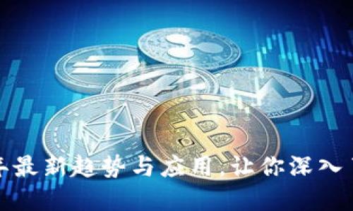 区块链解密：2023年最新趋势与应用，让你深入了解这项技术的未来