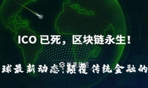 区块链全球最新动态：颠覆传统金融的未来之路