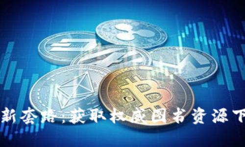 揭秘区块链最新套路：获取权威图书资源下载的终极指南