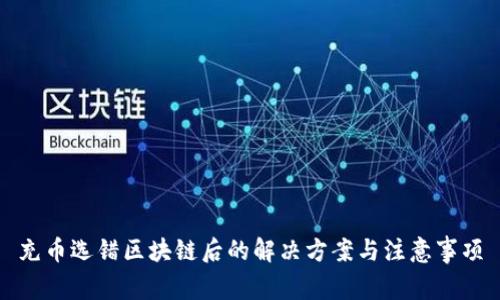 充币选错区块链后的解决方案与注意事项