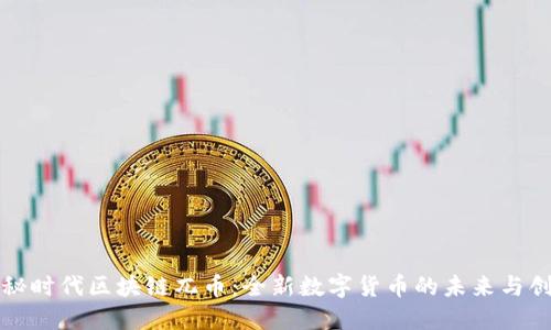 揭秘时代区块链兀币：全新数字货币的未来与创新