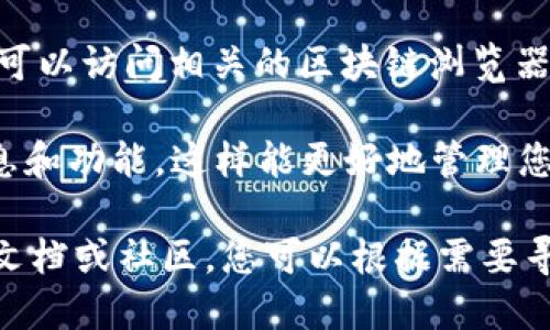 要查看TPWallet的链名称，可以按照以下步骤进行：

1. **打开TPWallet应用**：首先，确保你已经下载并安装了TPWallet应用。打开应用后，进入主界面。

2. **访问钱包设置**：在主界面中，找到并点击“设置”或“钱包设置”选项。这通常位于应用的右下角或通过侧边菜单访问。

3. **链信息**：在设置中，寻找“链管理”或“网络设置”选项。在这里，你应该能够看到当前钱包支持的链以及你所连接的链名称。

4. **查看链名称**：选择你感兴趣的链，详细信息中会显示该链的名称、代币类型以及相关配置。

5. **访问区块链浏览器**：   如果你想要获取更详细的链信息，可以访问相关的区块链浏览器（如Etherscan、BscScan等），输入链的地址或合约地址进行查询。

装修期间保持钱包应用的最新版本，以确保您能获得最新的链信息和功能。这样能更好地管理您的数字资产。

如果您在浏览链信息时遇到任何问题，TPWallet通常会提供支持文档或社区，您可以根据需要寻求额外帮助。