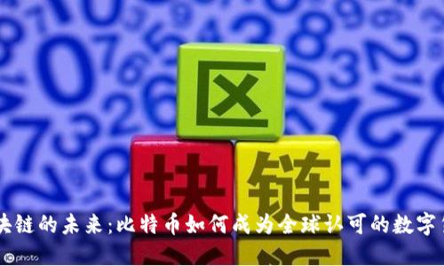 区块链的未来：比特币如何成为全球认可的数字货币