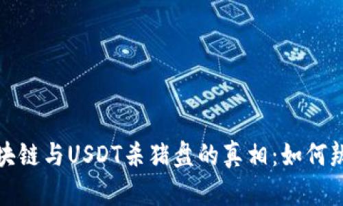 揭秘比特币区块链与USDT杀猪盘的真相：如何辨别和防范诈骗