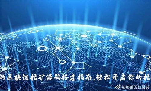 最全面的区块链挖矿源码搭建指南，轻松开启你的挖矿之旅！