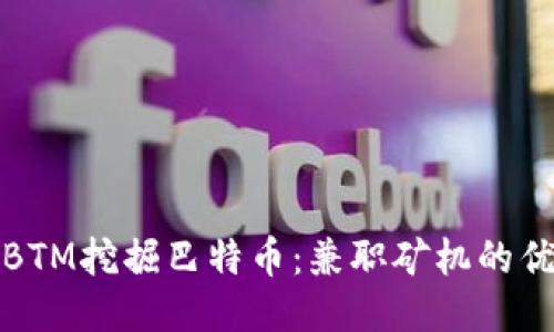 如何通过BTM挖掘巴特币：兼职矿机的优势与技巧
